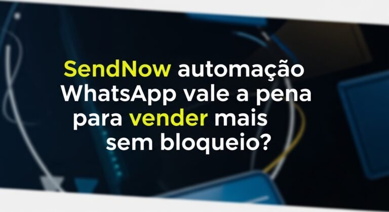 SendNow automação WhatsApp vale a pena para vender mais sem bloqueio?